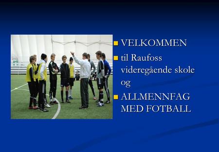 VELKOMMEN til Raufoss videregående skole og ALLMENNFAG MED FOTBALL.