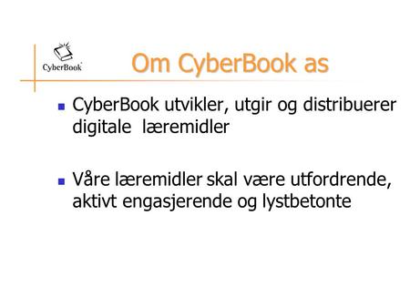 Om CyberBook as CyberBook utvikler, utgir og distribuerer digitale læremidler Våre læremidler skal være utfordrende, aktivt engasjerende og lystbetonte.
