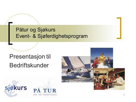 1 Påtur og Sjøkurs Event- & Sjøferdighetsprogram Presentasjon til Bedriftskunder.