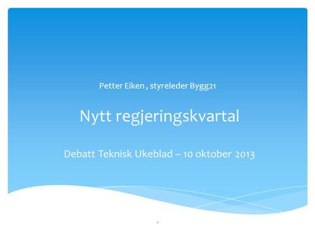 Nytt regjeringskvartal Debatt Teknisk Ukeblad – 10 oktober 2013 Petter Eiken, styreleder Bygg21 1.