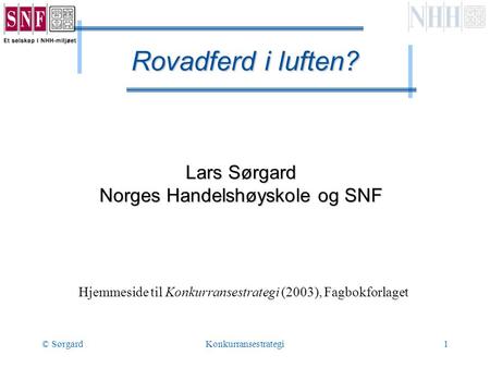 © SørgardKonkurransestrategi1 Lars Sørgard Norges Handelshøyskole og SNF Hjemmeside til Konkurransestrategi (2003), Fagbokforlaget Rovadferd i luften?