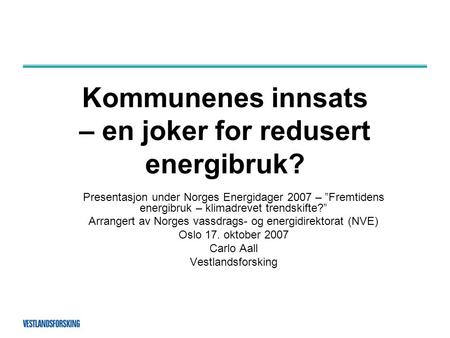 Kommunenes innsats – en joker for redusert energibruk? Presentasjon under Norges Energidager 2007 – ”Fremtidens energibruk – klimadrevet trendskifte?”
