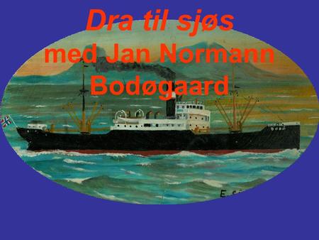 Dra til sjøs med Jan Normann Bodøgaard. Her er Jan ombord i d/s Bodø. Han mønstret på som lettmatros høsten 1935, 18 år gammel. Han var fast bestemt på.