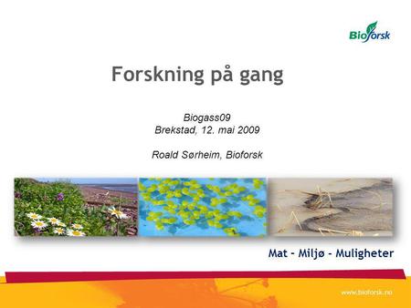 Forskning på gang Mat – Miljø - Muligheter Biogass09 Brekstad, 12. mai 2009 Roald Sørheim, Bioforsk.