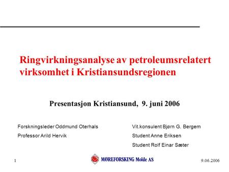 9.06.20061 Ringvirkningsanalyse av petroleumsrelatert virksomhet i Kristiansundsregionen Presentasjon Kristiansund, 9. juni 2006 Forskningsleder Oddmund.