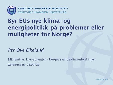 Byr EUs nye klima- og energipolitikk på problemer eller muligheter for Norge? Per Ove Eikeland EBL seminar: Energibransjen - Norges svar på klimautfordringen.