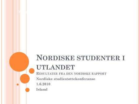 Research Department N ORDISKE STUDENTER I UTLANDET R ESULTATER FRA DEN NORDISKE RAPPORT Nordiske studiestøttekonferanse 1.6.2010 Island.