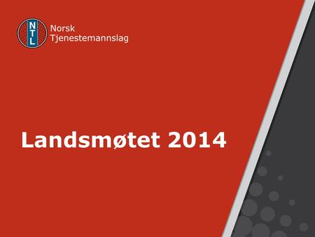 Landsmøtet 2014 NTL har landsmøtet hvert fjerde år. Neste landsmøte er i år, 3. – 7. november, og skal avholdes i Oslo. NTL vil bruke hele året på å forberede.