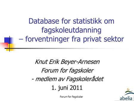 Forum for Fagskoler Database for statistikk om fagskoleutdanning – forventninger fra privat sektor Knut Erik Beyer-Arnesen Forum for fagskoler - medlem.