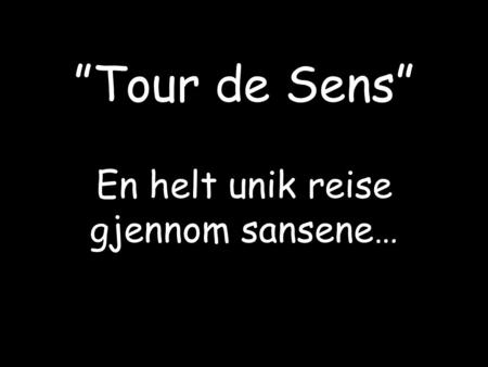 ”Tour de Sens” En helt unik reise gjennom sansene…