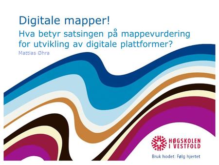 Digitale mapper! Hva betyr satsingen på mappevurdering for utvikling av digitale plattformer? Mattias Øhra.