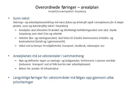 Overordnede føringer – arealplan Innspill fra næringslivet i Sarpsborg • Sunn vekst Nærings- og arbeidsplassutvikling må være fokus og drivkraft også i.