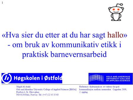 1 «Hva sier du etter at du har sagt hallo» - om bruk av kommunikativ etikk i praktisk barnevernsarbeid Magid Al-Araki Oslo and Akershus University College.