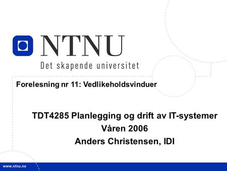 1 31. januar 2006 TDT4285 Planl&drift IT-syst Forelesning nr 11: Vedlikeholdsvinduer TDT4285 Planlegging og drift av IT-systemer Våren 2006 Anders Christensen,