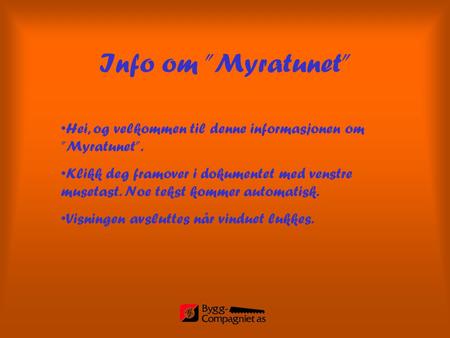 Info om ”Myratunet” Hei, og velkommen til denne informasjonen om ”Myratunet”. Klikk deg framover i dokumentet med venstre musetast. Noe tekst kommer automatisk.
