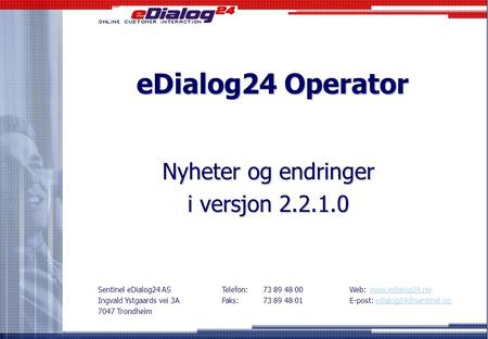 eDialog24 Operator Nyheter og endringer i versjon 2.2.1.0 Sentinel eDialog24 AS Ingvald Ystgaards vei 3A 7047 Trondheim Telefon: Faks: 73 89 48 00 73.