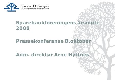 Sparebankforeningens årsmøte 2008 Pressekonferanse 8.oktober Adm. direktør Arne Hyttnes.