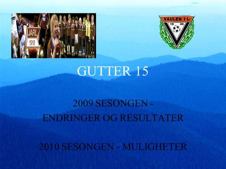 GUTTER 15 2009 SESONGEN - ENDRINGER OG RESULTATER 2010 SESONGEN - MULIGHETER.