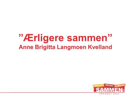 ”Ærligere sammen” Anne Brigitta Langmoen Kvelland.