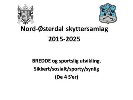 Nord-Østerdal skyttersamlag 2015-2025 BREDDE og sportslig utvikling. Sikkert/sosialt/sporty/synlig (De 4 S’er)