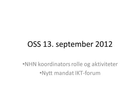 OSS 13. september 2012 • NHN koordinators rolle og aktiviteter • Nytt mandat IKT-forum.