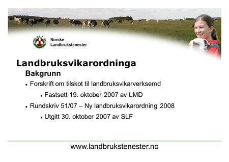 Www.landbrukstenester.no Norske Landbrukstenester Landbruksvikarordninga Bakgrunn  Forskrift om tilskot til landbruksvikarverksemd  Fastsett 19. oktober.