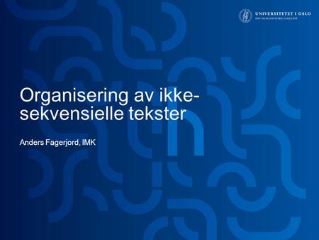 Organisering av ikke- sekvensielle tekster Anders Fagerjord, IMK.