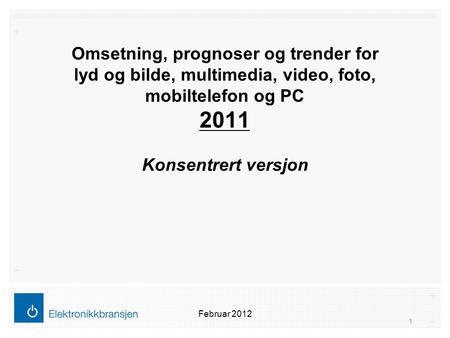 Omsetning, prognoser og trender for lyd og bilde, multimedia, video, foto, mobiltelefon og PC 2011 Konsentrert versjon Februar 2012 1.
