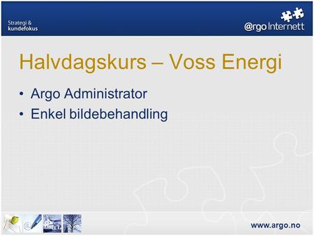 Www.argo.no Halvdagskurs – Voss Energi •Argo Administrator •Enkel bildebehandling.