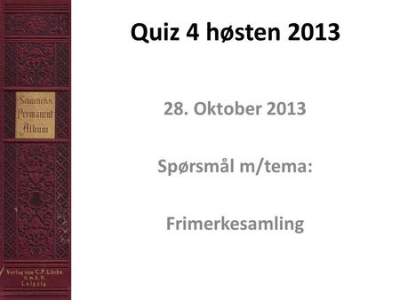 Quiz 4 høsten 2013 28. Oktober 2013 Spørsmål m/tema: Frimerkesamling.