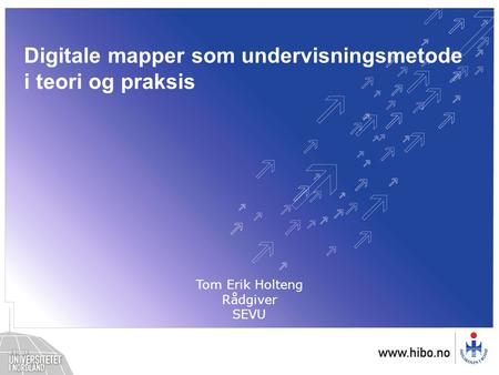 Digitale mapper som undervisningsmetode i teori og praksis Tom Erik Holteng Rådgiver SEVU.