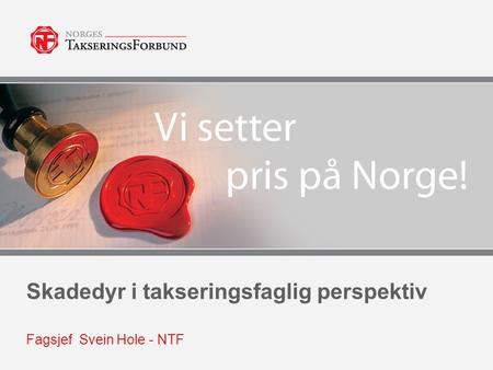 Skadedyr i takseringsfaglig perspektiv Fagsjef Svein Hole - NTF.