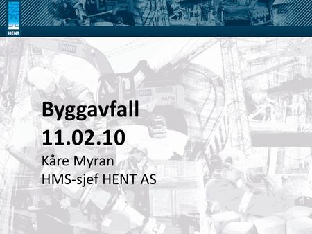 Byggavfall 11.02.10 Kåre Myran HMS-sjef HENT AS.