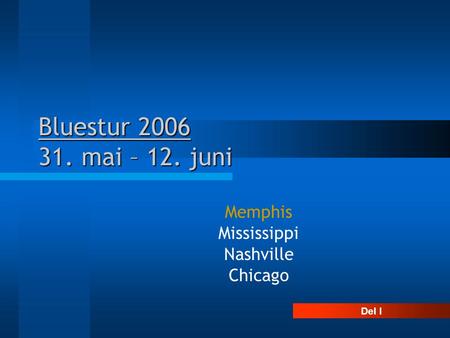 Bluestur 2006 31. mai – 12. juni Memphis Mississippi Nashville Chicago Del I.
