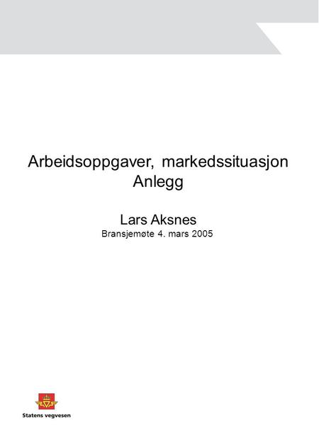 Arbeidsoppgaver, markedssituasjon Anlegg Lars Aksnes Bransjemøte 4. mars 2005.