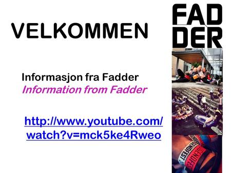 VELKOMMEN Informasjon fra Fadder Information from Fadder  watch?v=mck5ke4Rweo.