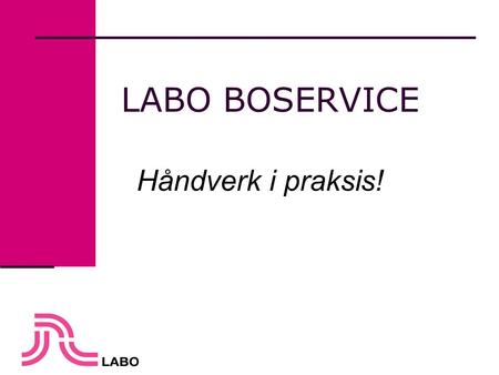 LABO BOSERVICE Håndverk i praksis!.