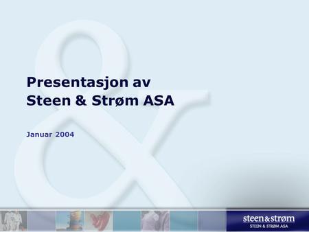 Presentasjon av Steen & Strøm ASA Januar 2004. Innhold Forhold som skal belyses: HVEM er Steen & Strøm ? HVA er selskapets verdier og kompetanse ? HVORDAN.