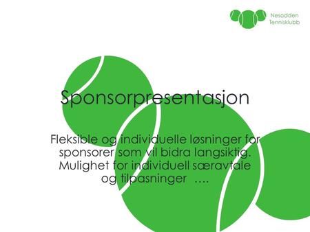 Sponsorpresentasjon Fleksible og individuelle løsninger for sponsorer som vil bidra langsiktig. Mulighet for individuell særavtale og tilpasninger ….