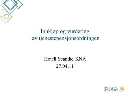 Innkjøp og vurdering av tjenestepensjonsordningen Hotell Scandic KNA 27.04.11.
