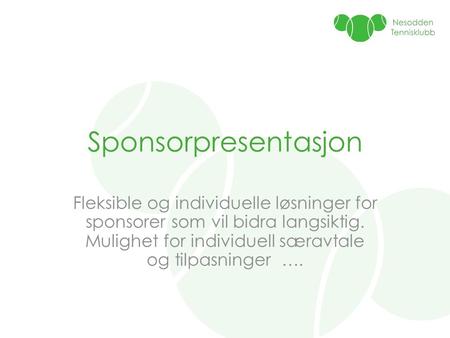 Sponsorpresentasjon Fleksible og individuelle løsninger for sponsorer som vil bidra langsiktig. Mulighet for individuell særavtale og tilpasninger ….