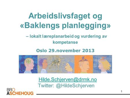 Hilde.Schjerven@drmk.no Twitter: @HildeSchjerven Arbeidslivsfaget og «Baklengs planlegging» – lokalt læreplanarbeid og vurdering av kompetanse Oslo 29.november.