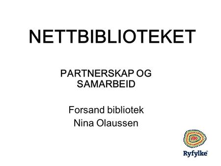 NETTBIBLIOTEKET PARTNERSKAP OG SAMARBEID Forsand bibliotek Nina Olaussen.