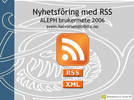 Nyhetsfôring med RSS ALEPH brukermøte 2006