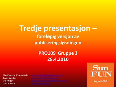 Tredje presentasjon – foreløpig versjon av publiseringsløsningen PRO109 Gruppe 3 28.4.2010 BårdKirkeeng (Gruppeleder)