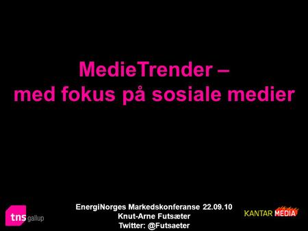 MedieTrender – med fokus på sosiale medier EnergiNorges Markedskonferanse 22.09.10 Knut-Arne Futsæter