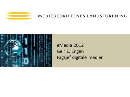 EMedia 2012 Geir E. Engen Fagsjef digitale medier.
