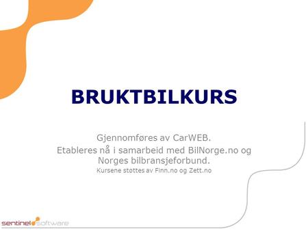 BRUKTBILKURS Gjennomføres av CarWEB. Etableres nå i samarbeid med BilNorge.no og Norges bilbransjeforbund. Kursene støttes av Finn.no og Zett.no.