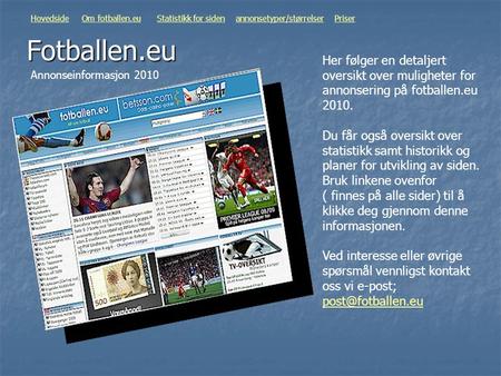 Fotballen.eu Her følger en detaljert oversikt over muligheter for annonsering på fotballen.eu 2010. Du får også oversikt over statistikk samt historikk.