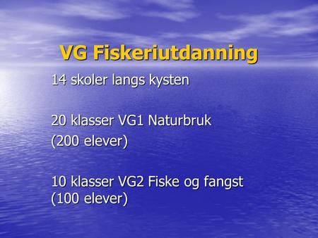 VG Fiskeriutdanning 14 skoler langs kysten 20 klasser VG1 Naturbruk